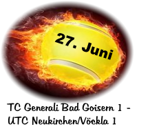 27. Juni TC Generali Bad Goisern 1 -  	 UTC Neukirchen/Vöckla 1